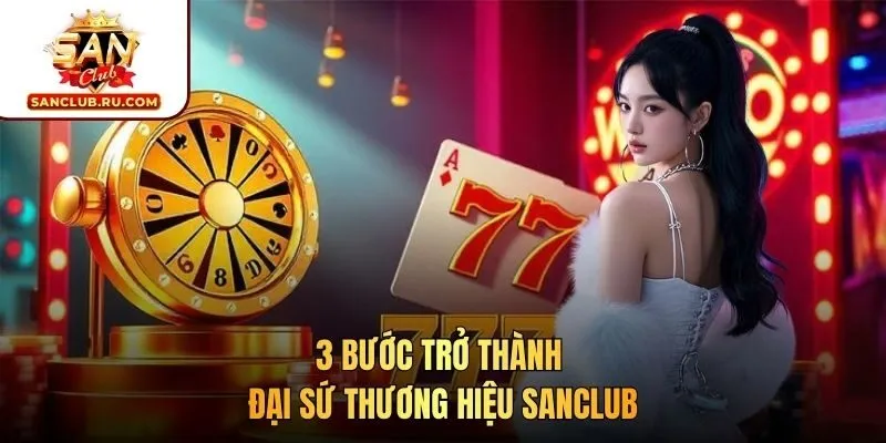3 bước trở thành đại sứ thương hiệu SANCLUB