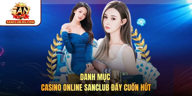 Danh mục casino online SANCLUB đầy cuốn hút