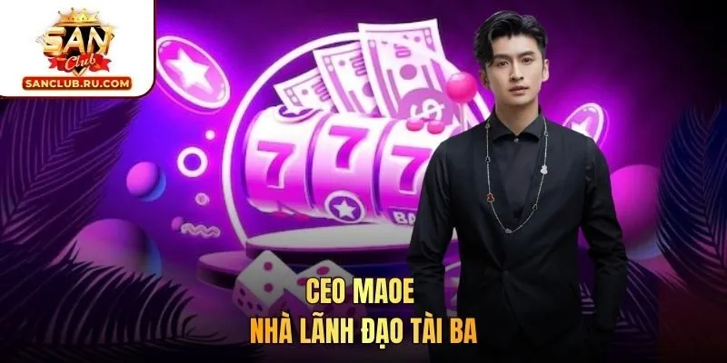 CEO Maoe - Nhà lãnh đạo tài ba 