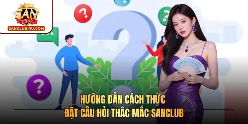 Hướng dẫn cách thức đặt câu hỏi thắc mắc SANCLUB