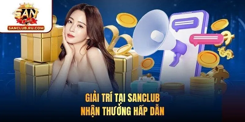 Giải trí tại SANCLUB nhận thưởng hấp dẫn