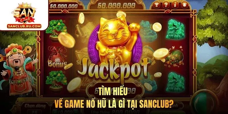 Tìm hiểu về game nổ hũ là gì tại SANCLUB?