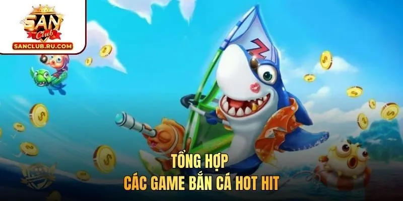 Tổng hợp các game bắn cá hot hit