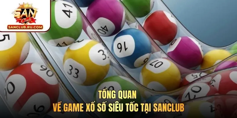 Tổng quan về game xổ số siêu tốc tại SANCLUB