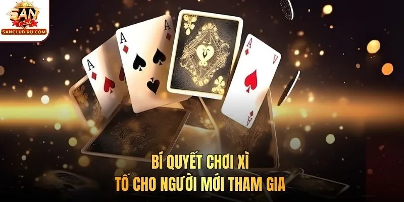 Bí quyết chơi xì tố cho người mới tham gia 